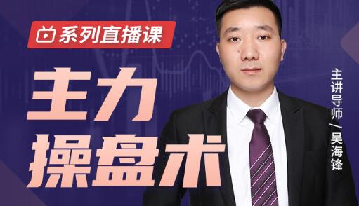 吴海锋《主力操盘术》底部跟上机构节奏，抓住主升浪|股海视频课